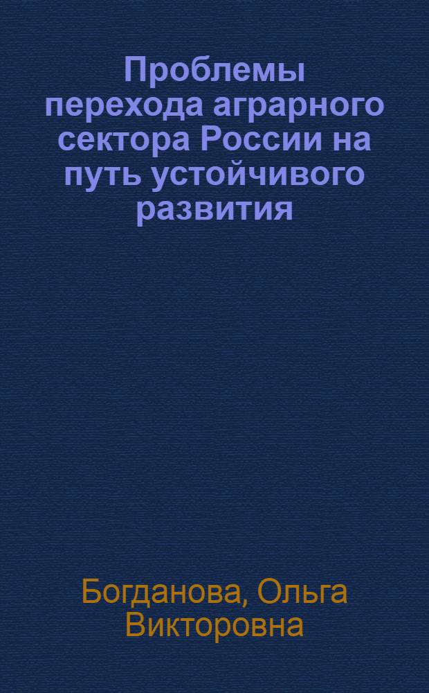 Проблемы перехода аграрного сектора России на путь устойчивого развития : (лекция вторая из цикла проблемных лекций "Устойчивое развитие сельского хозяйства")