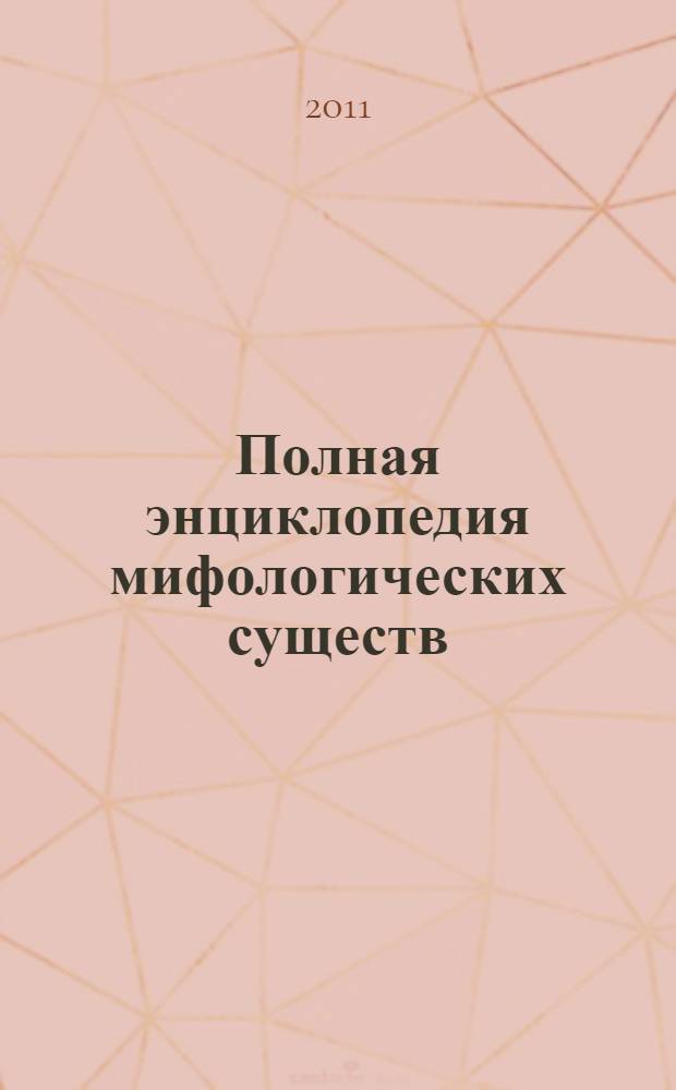 Полная энциклопедия мифологических существ : история, происхождение, магические свойства