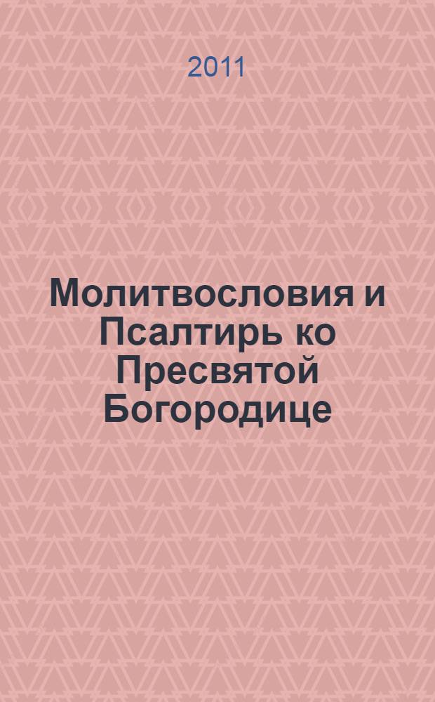 Молитвословия и Псалтирь ко Пресвятой Богородице