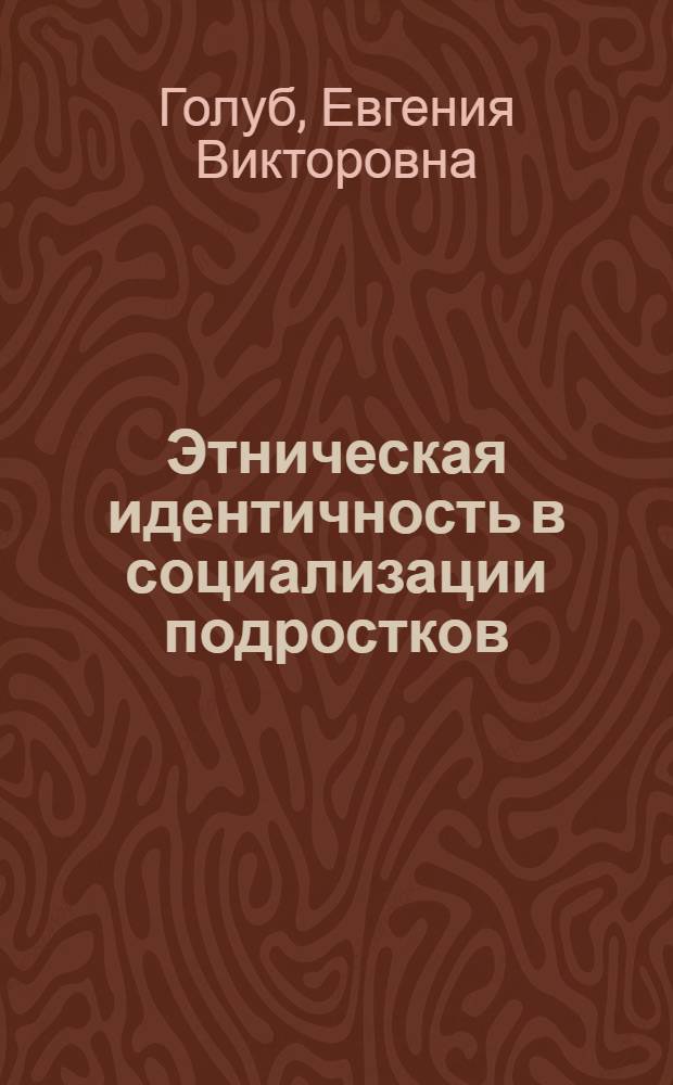 Этническая идентичность в социализации подростков : учебно-методическое пособие : для учителей школ, социальных педагогов, студентов, аспирантов и практических работников социальной сферы