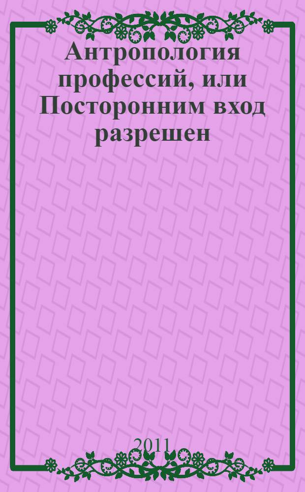 Антропология профессий, или Посторонним вход разрешен : сборник статей по материалам докладов на Международном симпозиуме