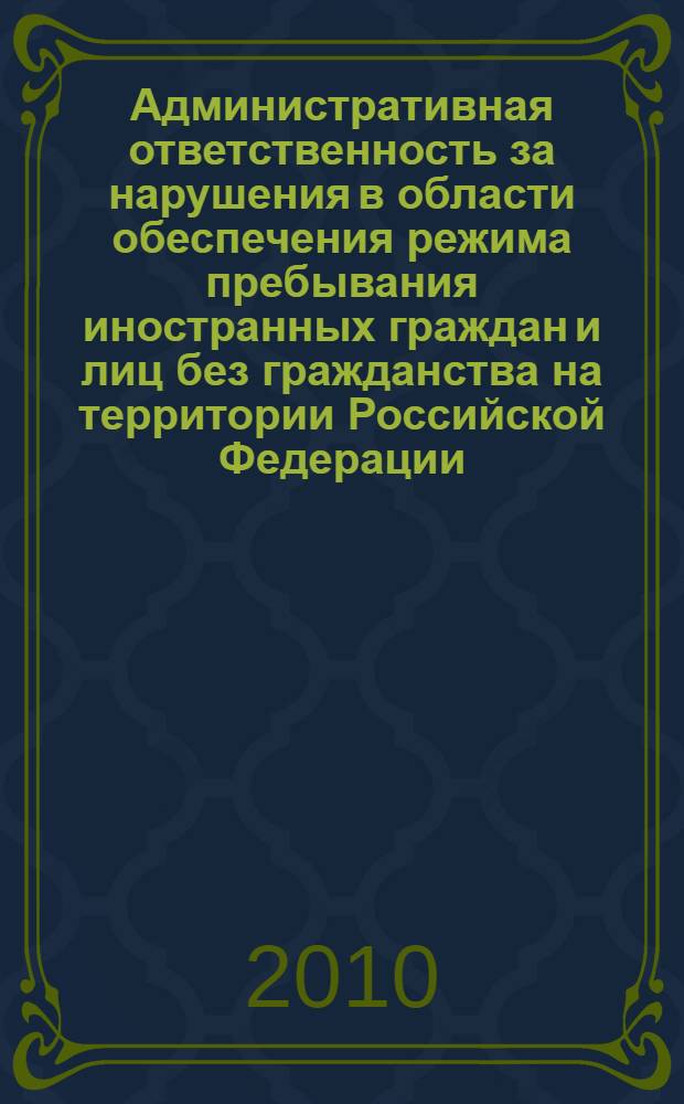 Административная ответственность за нарушения в области обеспечения режима пребывания иностранных граждан и лиц без гражданства на территории Российской Федерации : монография