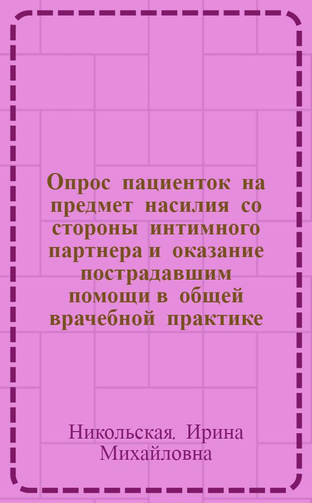 Опрос пациенток на предмет насилия со стороны интимного партнера и оказание пострадавшим помощи в общей врачебной практике : методические рекомендации для врачей и среднего медицинского персонала