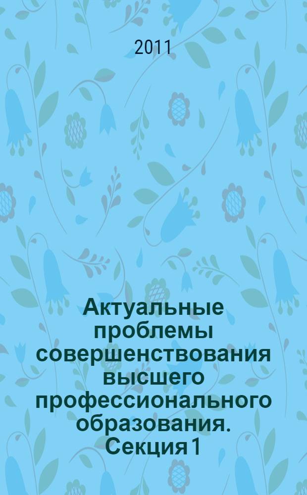 Актуальные проблемы совершенствования высшего профессионального образования. Секция 1