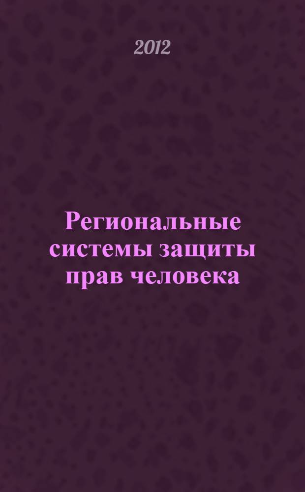 Региональные системы защиты прав человека : учебное пособие : для студентов, обучающихся по направлению 030501 "Юриспруденция"