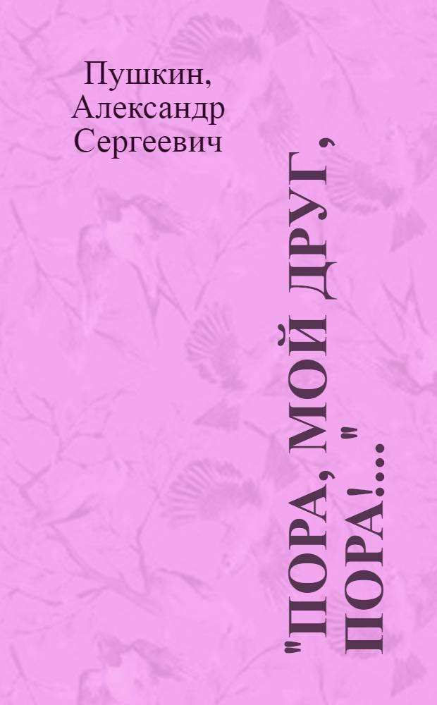 "Пора, мой друг, пора!.." : стихотворения