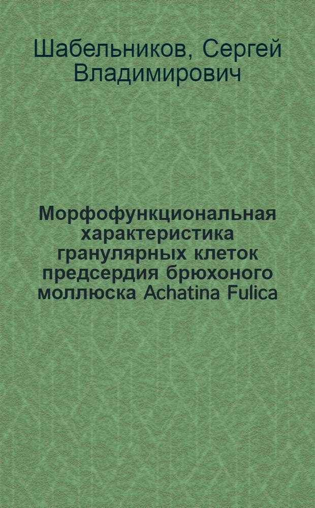 Морфофункциональная характеристика гранулярных клеток предсердия брюхоного моллюска Achatina Fulica : автореферат диссертации на соискание ученой степени к. биол. н. : специальность 03.00.25 <гистология, цитология>
