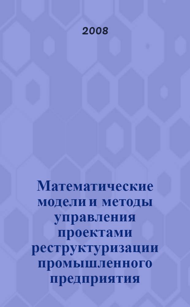 Математические модели и методы управления проектами реструктуризации промышленного предприятия : автореферат диссертации на соискание ученой степени к. э. н. : специальность 08.00.13 <Мат. и инструмент. методы экономики>