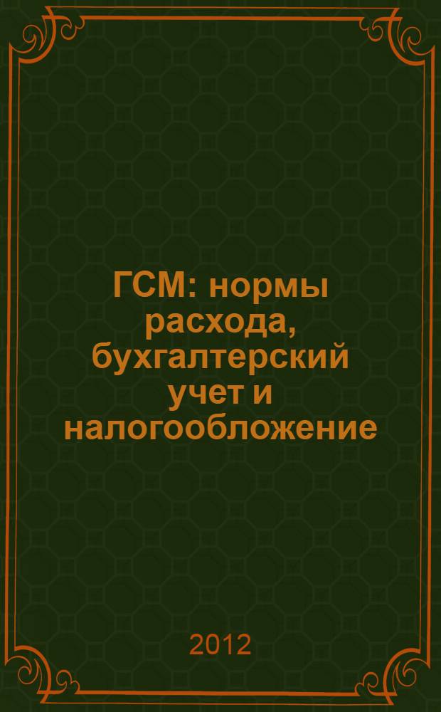 ГСМ: нормы расхода, бухгалтерский учет и налогообложение : учет расходов на ГСМ в целях исчисления налога на прибыль и НДС. Нужны ли путевые и кассовые чеки. Базовые, транспортные и эксплуатационные нормы : сложные вопросы. Практические примеры. Оформление документов : учебное пособие для факультетов повышения квалификации и учебных заведений