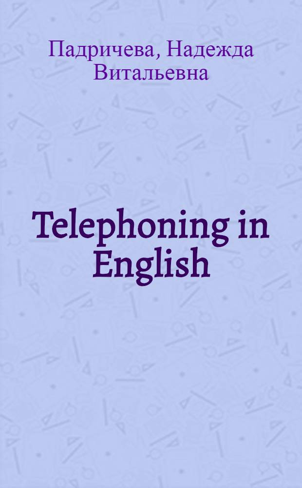 Telephoning in English : учебно-методическое пособие по английскому языку : для курсантов морских вузов и студентов высших учебных заведений специальности 190701 "Организация перевозок и управление на транспорте (водном)"