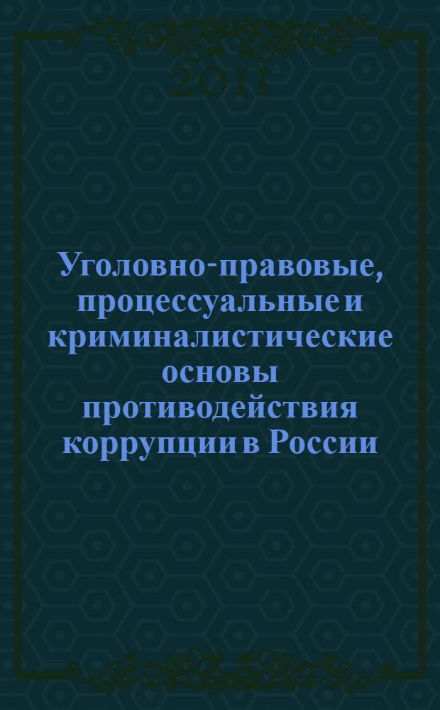 Уголовно-правовые, процессуальные и криминалистические основы противодействия коррупции в России : учебное пособие : для студентов, аспирантов, преподавателей юридических вузов