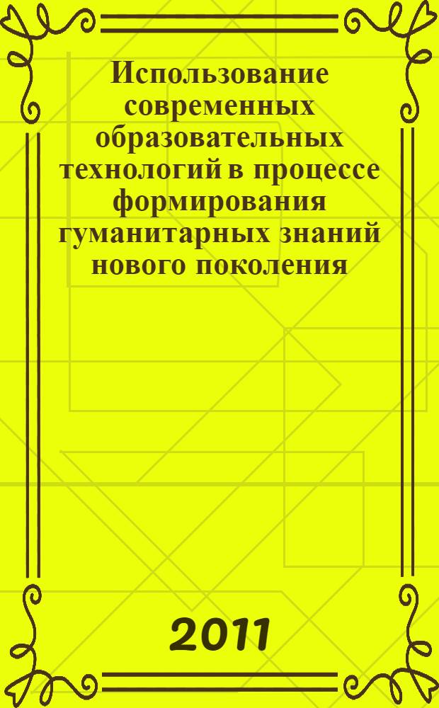 Использование современных образовательных технологий в процессе формирования гуманитарных знаний нового поколения : (из опыта работы)