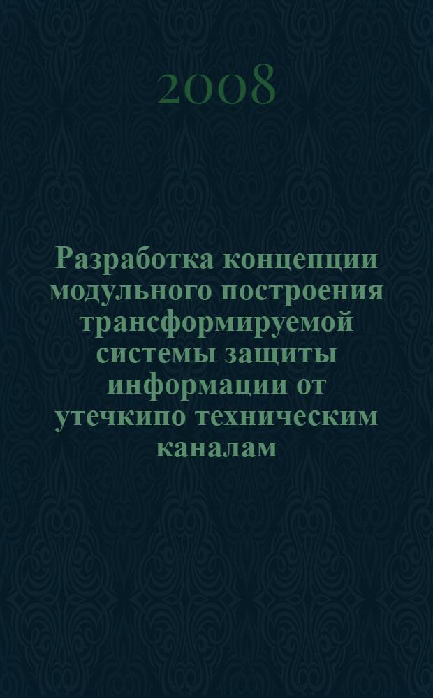 Разработка концепции модульного построения трансформируемой системы защиты информации от утечкипо техническим каналам : автореферат диссертации на соискание ученой степени к. т. н. : специальность 05.12.13 <Сист., сети и устройст. телекоммуникац.>