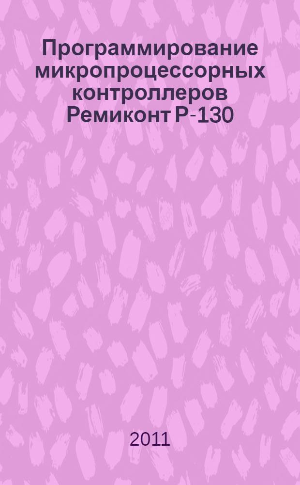 Программирование микропроцессорных контроллеров Ремиконт Р-130 : лабораторный практикум по дисциплине "Технические средства автоматизации"