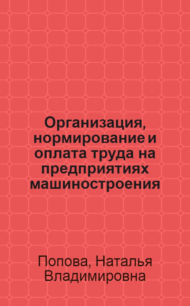 Организация, нормирование и оплата труда на предприятиях машиностроения : учебное пособие : для студентов высших учебных заведений по специальности 080502 - Экономика и управление на предприятиях машиностроения (заочная форма обучения)