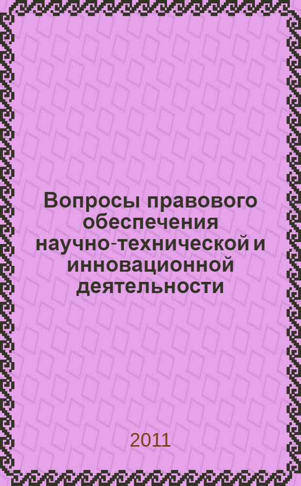Вопросы правового обеспечения научно-технической и инновационной деятельности : информационно-аналитический сборник по материалам выездного расширенного заседания и "круглого стола" на тему "О совершенствовании законодательного обеспечения сохранения биологических коллекций для развития биотехнологической отрасли Российской Федерации"