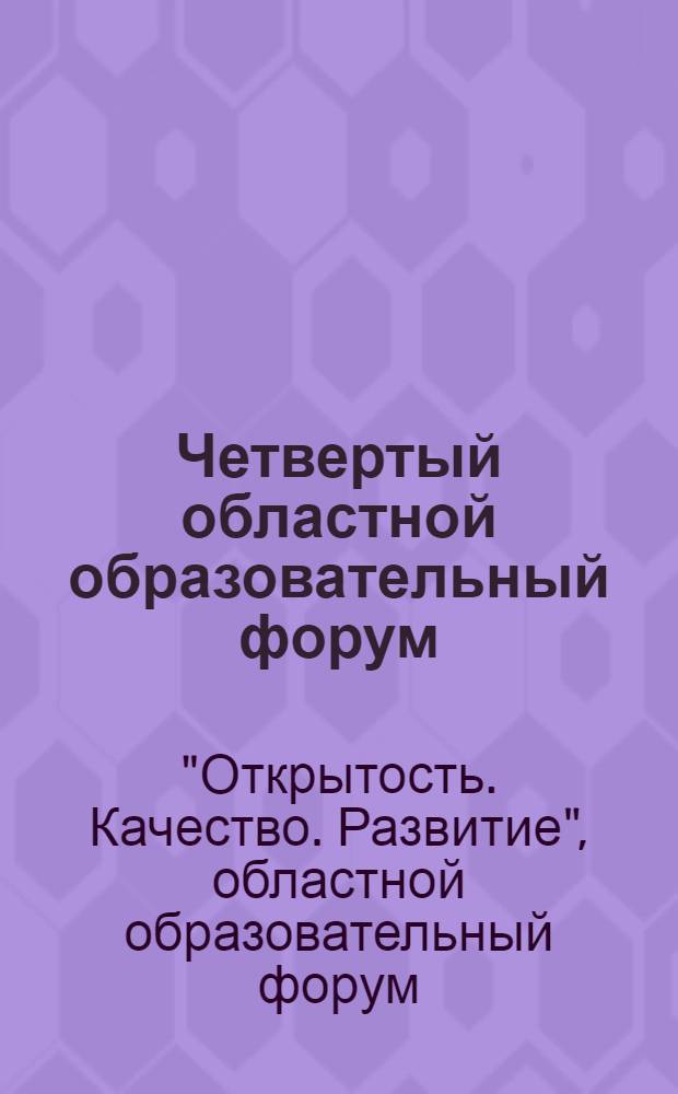 Четвертый областной образовательный форум: открытость, качество, развитие : сборник материалов
