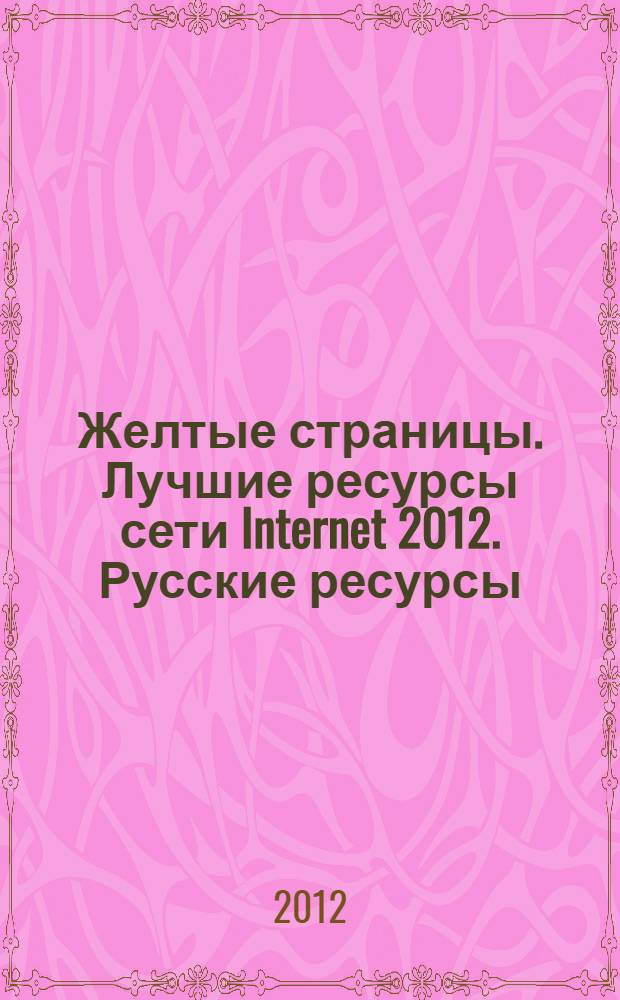 Желтые страницы. Лучшие ресурсы сети Internet 2012. Русские ресурсы