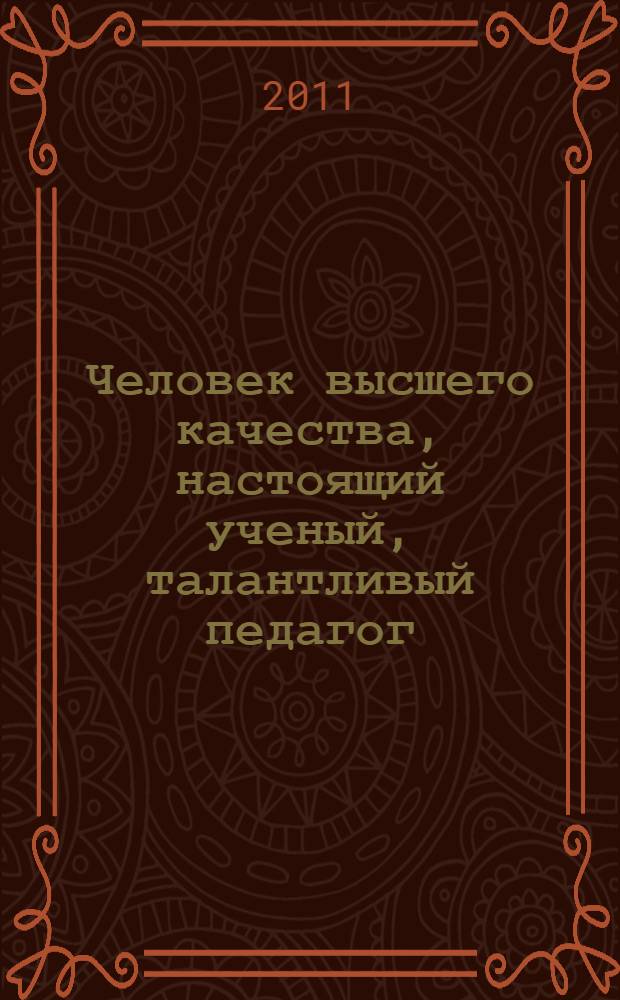 Человек высшего качества, настоящий ученый, талантливый педагог : сборник, посвященный заслуженному деятелю науки, профессору Виктору Николаевичу Войтоловскому