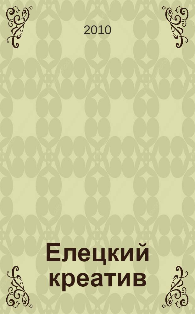 Елецкий креатив: жизнь и судьба учащихся и учителей Елецкой мужской гимназии : сборник материалов по итогам научно-практической конференции