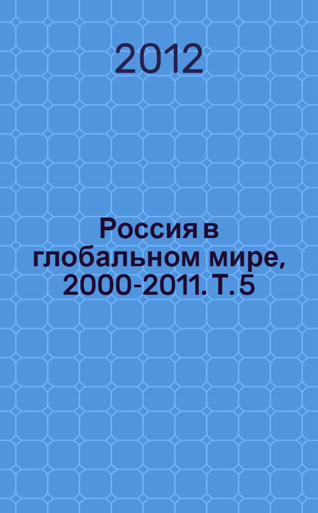 Россия в глобальном мире, 2000-2011. Т. 5