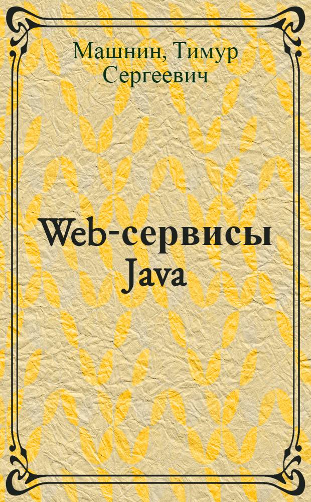 Web-сервисы Java : основы технологии Web-сервисов в спецификациях первого и второго уровня, стандарты технологии Web-сервисов платформф Java, Java-стеки Web-сервисов: Metro, CXF и Axis2 + материалы на www.bhv.ru