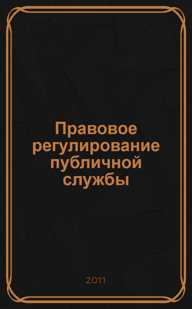Правовое регулирование публичной службы : учебник : для студенотв, аспирантов факультетов права и факультетов государственного и муниципального управления