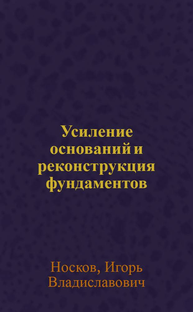 Усиление оснований и реконструкция фундаментов : учебник для студентов, обучающихся по направлению "Строительство"