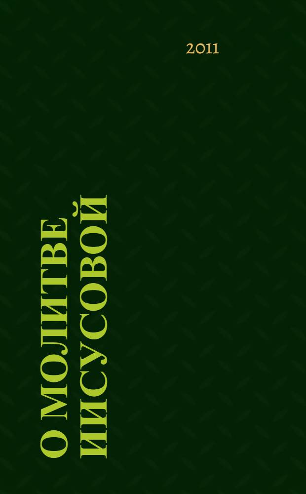 О молитве Иисусовой : аскетический трактат : составлен на основе келейных записей священника Антония Голынского