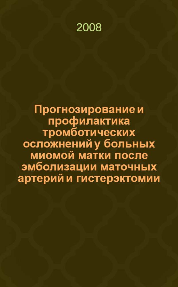 Прогнозирование и профилактика тромботических осложнений у больных миомой матки после эмболизации маточных артерий и гистерэктомии : автореферат диссертации на соискание ученой степени к. м. н. : специальность 14.00.01 <Акушерство и гинекология>