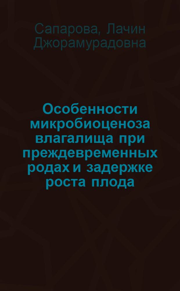 Особенности микробиоценоза влагалища при преждевременных родах и задержке роста плода : автореферат диссертации на соискание ученой степени к. м. н. : специалньость 14.00.01 <акушерство и гинекология>