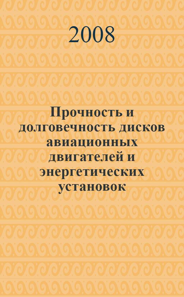 Прочность и долговечность дисков авиационных двигателей и энергетических установок : учебное пособие : для студентов высших учебных заведений РФ по специальности 160301 "Авиационные двигатели и энергетические установки" направления подготовки дипломированных специалистов 160300 "Двигатели летательных аппаратов"