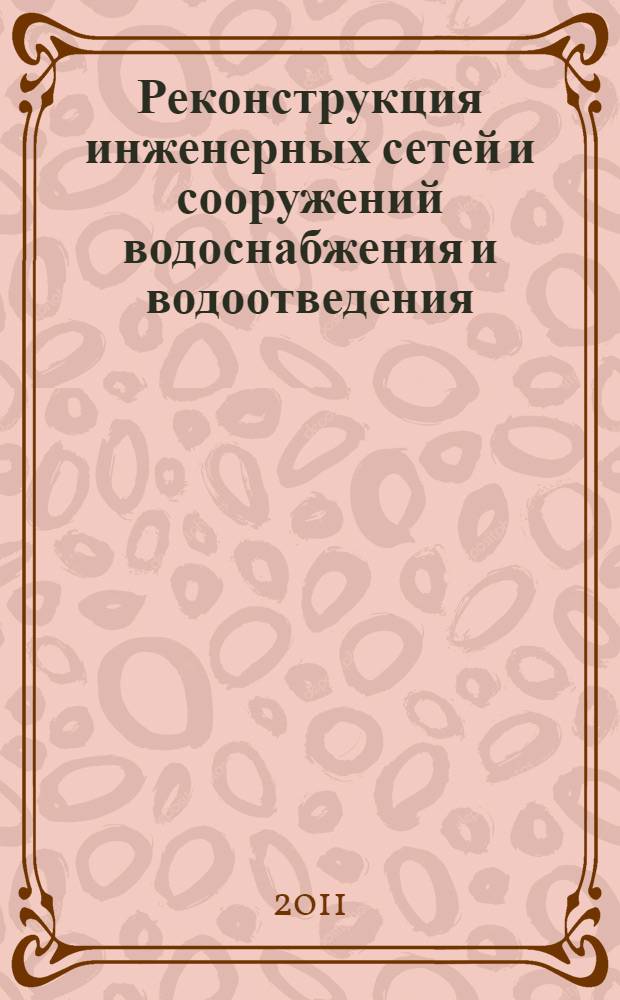 Реконструкция инженерных сетей и сооружений водоснабжения и водоотведения : учебное пособие : для студентов, обучающихся по направлению 270100 "Строительство"