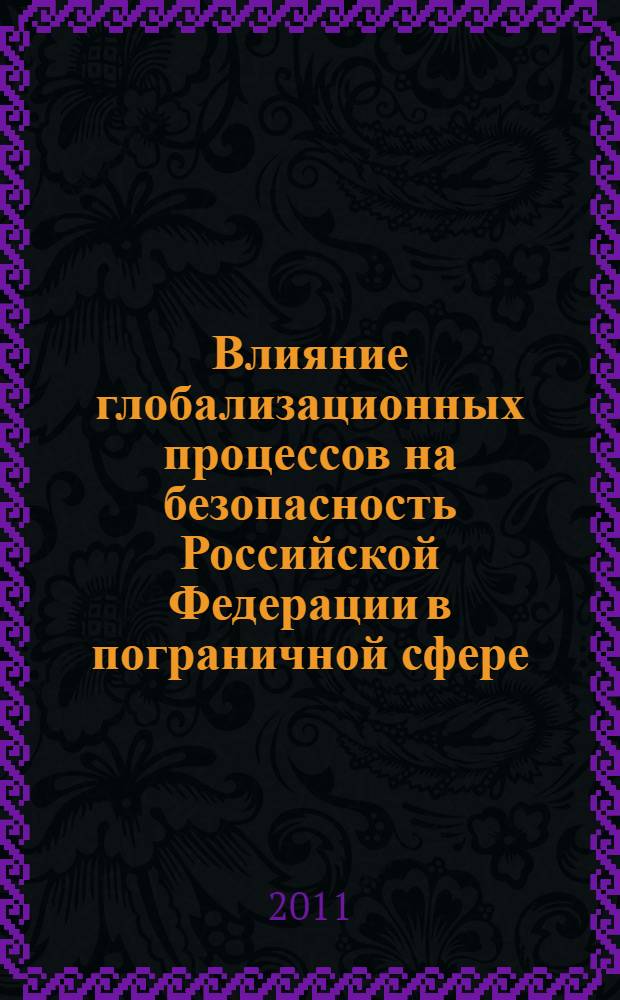 Влияние глобализационных процессов на безопасность Российской Федерации в пограничной сфере : монография