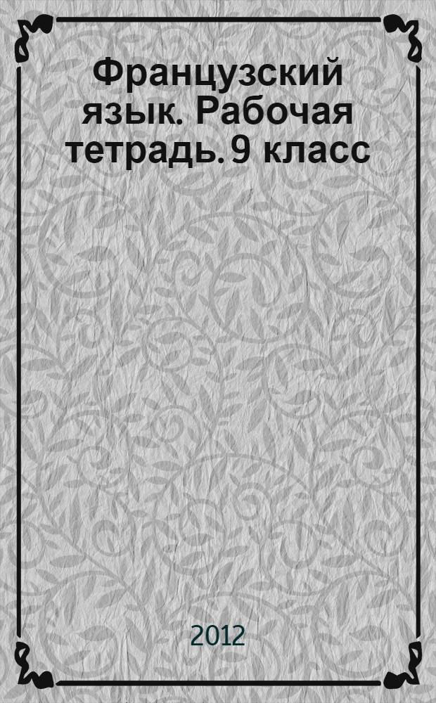 Французский язык. Рабочая тетрадь. 9 класс: пособие для учащихся общеобразоват. учреждений