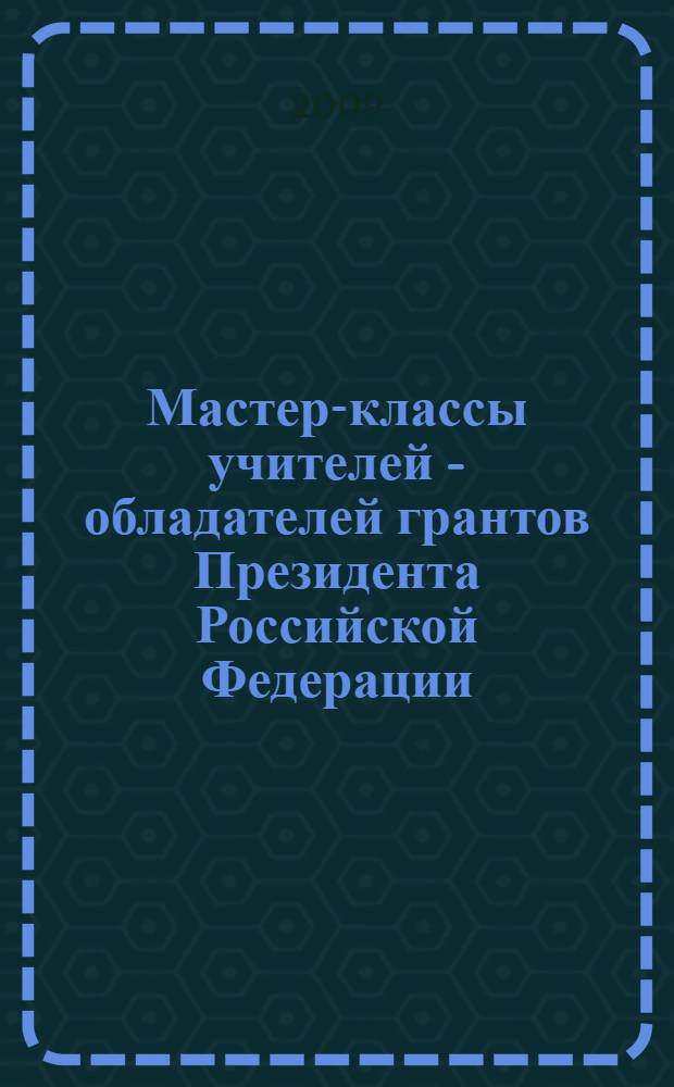 Мастер-классы учителей - обладателей грантов Президента Российской Федерации : Чувашская Республика