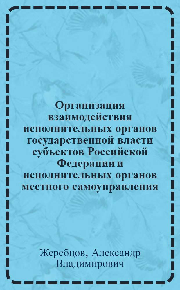 Организация взаимодействия исполнительных органов государственной власти субъектов Российской Федерации и исполнительных органов местного самоуправления