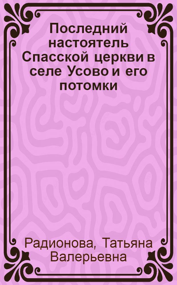 Последний настоятель Спасской церкви в селе Усово и его потомки : в поисках родословной