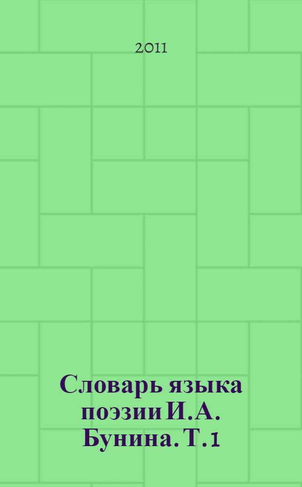 Словарь языка поэзии И.А. Бунина. Т. 1 : А - В