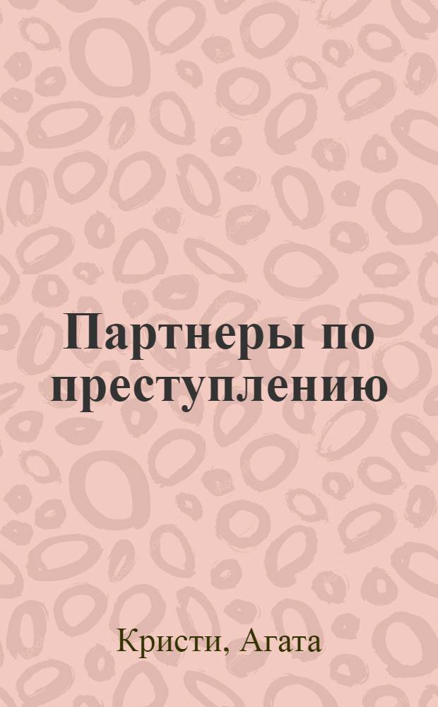 Партнеры по преступлению : детективный роман