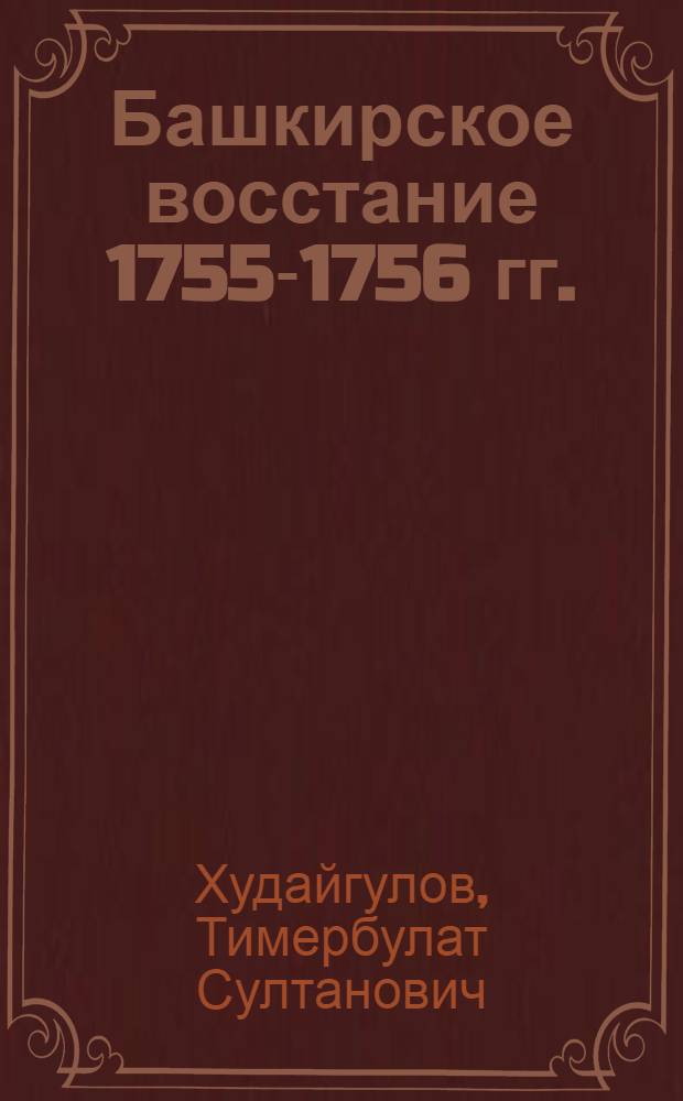 Башкирское восстание 1755-1756 гг. : автореферат диссертации на соискание ученой степени к. ист. н. : специальность 07.00.02 <Отечественная история>