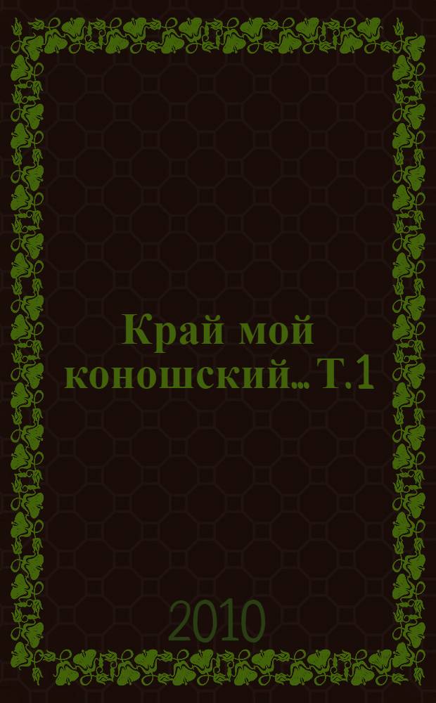 Край мой коношский... Т. 1 : Экономика. Политика. Культура