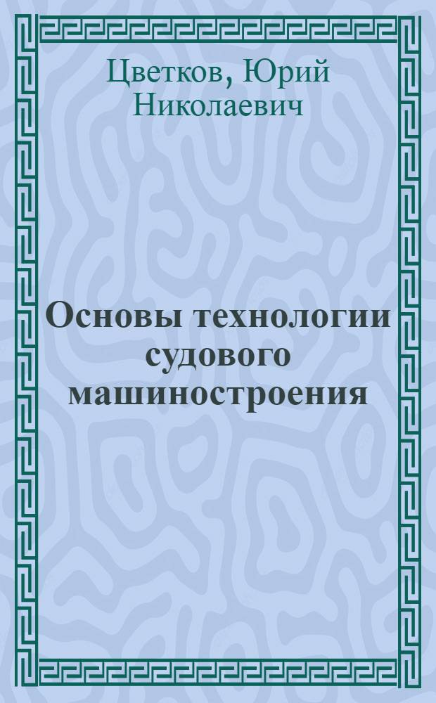 Основы технологии судового машиностроения : учебник