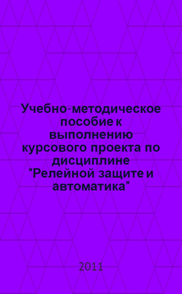 Учебно-методическое пособие к выполнению курсового проекта по дисциплине "Релейной защите и автоматика"