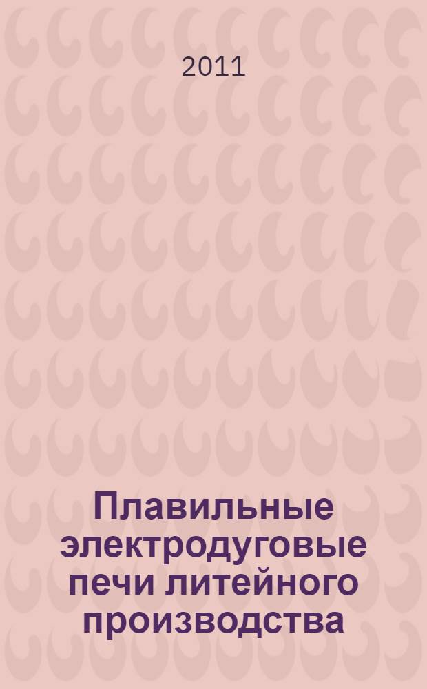 Плавильные электродуговые печи литейного производства : учебное пособие