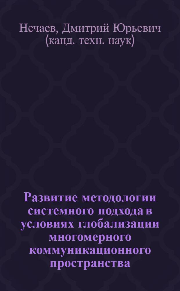 Развитие методологии системного подхода в условиях глобализации многомерного коммуникационного пространства : монография
