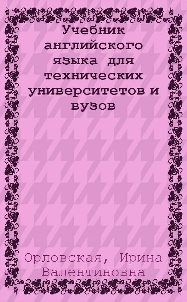 Учебник английского языка для технических университетов и вузов : учебник для студентов, обучающихся по техническим специальностям