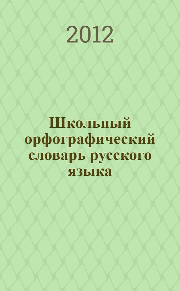 Школьный орфографический словарь русского языка : А - Я