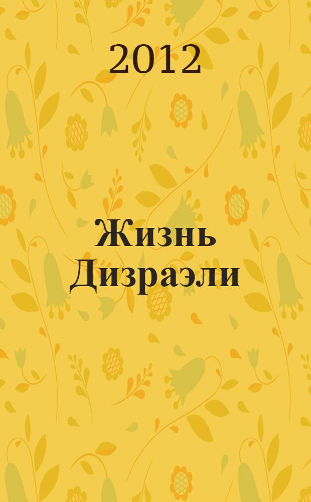 Жизнь Дизраэли : романизированная биография