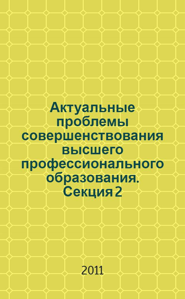 Актуальные проблемы совершенствования высшего профессионального образования. Секция 2